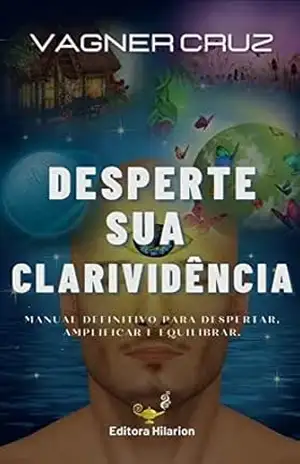 Desperte Sua Clarividência: Método Prático Para Desenvolver a Visão Espiritual – Vagner  Cruz