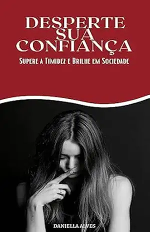 Desperte sua Confiança: Supere a timidez e brilhe em sociedade – DANIELLA ALVES