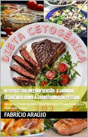 Desperte Sua Melhor Versão: A Jornada Cetogênica Rumo à Transformação Pessoal: Descubra o Poder da Dieta Cetogênica para o Emagrecimento e a Realização Pessoal – Fabrício  Araújo