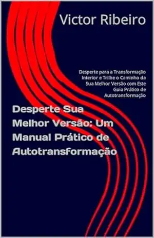 Desperte Sua Melhor Versão: Um Manual Prático de Autotransformação: Desperte para a Transformação Interior e Trilhe o Caminho da Sua Melhor Versão com Este Guia Prático de Autotransformação – Victor  Ribeiro