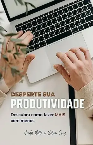Desperte sua produtividade: Descubra como fazer mais com menos - Cindy Belle