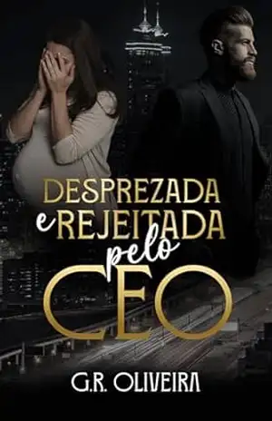 Desprezada e Rejeitada pelo CEO (CEO’S DA MINHA VIDA Livro 3) – G.R. Oliveira