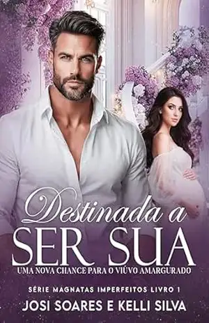 DESTINADA A SER SUA: Uma Nova Chance Para O Viúvo Amargurado (Magnatas Imperfeitos Livro 1) – J.K SILVA