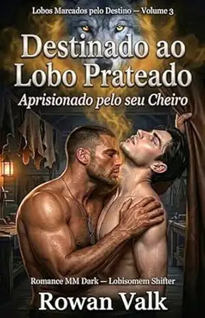 Destinado ao Lobo Prateado: Aprisionado pelo seu Cheiro — Romance MM Dark Omegaverse Lobisomem (Alpha Shifter, Companheiros do Destino) (Lobos Marcados pelo Destino Livro 3) – Rowan Valk