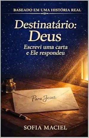 Destinatário: Deus: Escrevi uma carta ...e Ele respondeu - Sofia  Maciel