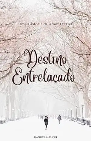 DESTINO ENTRELAÇADO: Uma História de Amor Eterno – DANIELLA ALVES