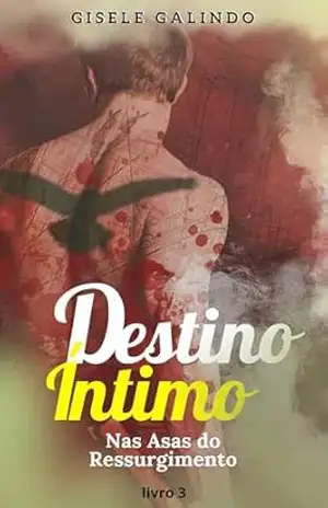 Destino Íntimo – livro 3: Nas Asas Do Ressurgimento – Gisele Galindo