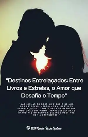 “Destinos Entrelaçados: Entre Livros e Estrelas, o Amor que Desafia o Tempo” – Marcia  Rocha Spolaor