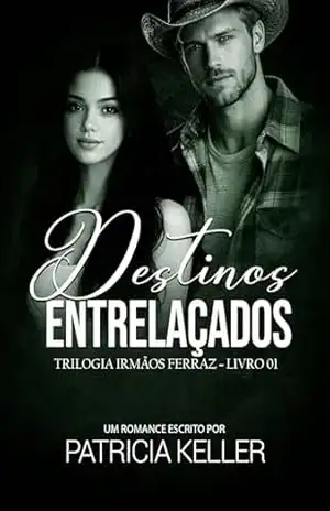 Destinos Entrelaçados: IRMÃOS FERRAZ – LIVRO 1 (Fazendeiros brutos.) – Patrícia  Keller
