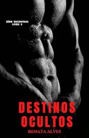 DESTINOS OCULTOS (Série Encontros Livro 3) – Renata Alves
