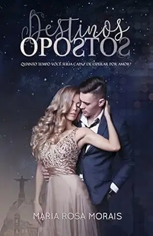 DESTINOS OPOSTOS: Quanto tempo você seria capaz de esperar por amor? – Maria Rosa Morais