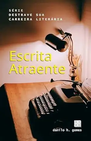 Destrave Sua Carreira Literária: Escrita Atraente – Danilo H. Gomes
