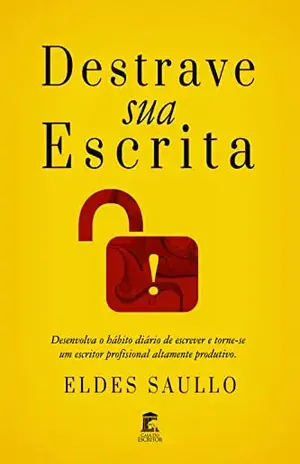 Destrave Sua Escrita: Desenvolva o hábito diário de escrever e torne–se um escritor altamente produtivo – Eldes Saullo