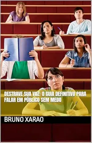 Destrave Sua Voz: O Guia Definitivo Para Falar em Público Sem Medo – Bruno Xarao