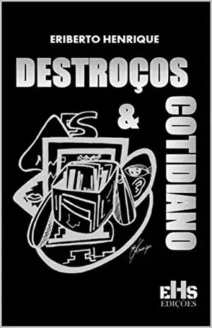 DESTROÇOS & COTIDIANO – ERIBERTO  HENRIQUE