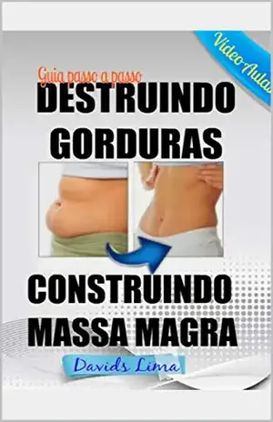 Destruindo gorduras e construindo massa magra: Guia passo a passo com exercícios para emagrecer - Davids Lima