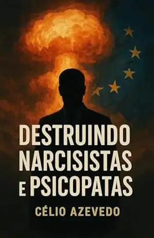 Destruindo Narcisistas e Psicopatas (General Psychology and Life’s Philosophy Livro 2) – Célio Azevedo