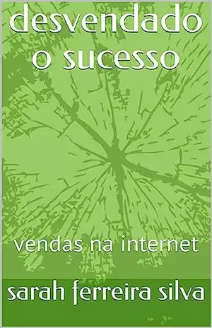 desvendado o sucesso: vendas na internet – sarah ferreira  silva