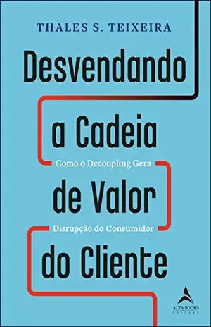 Desvendando a Cadeia de Valor do Cliente - Thales Teixeira