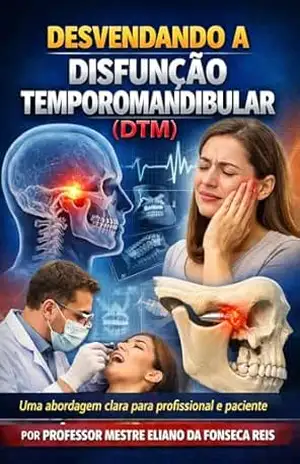 Desvendando a Disfunção Temporomandibular (DTM): Uma abordagem clara para profissional e paciente - PROFESSOR MESTRE ELIANO DA FONSECA REIS