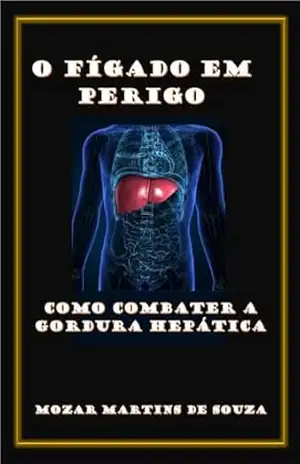 Desvendando a Esteatose Hepática: Causas, Sintomas e Soluções – MOZAR M DE SOUZA