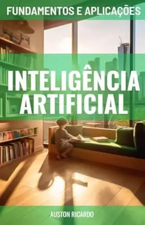 Desvendando a Inteligência Artificial: Fundamentos e Aplicações – Auston Ricardo