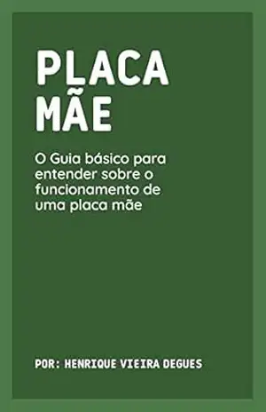 Desvendando a Placa–Mãe: O Guia básico para entender sobre o funcionamento de uma placa mãe - Henrique  Degues
