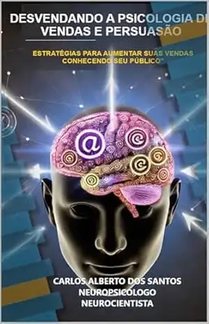 DESVENDANDO A PSICOLOGIA DE VENDAS E PERSUASÃO: ESTRATÉGIAS PARA AUMENTAR SUAS VENDAS – carlos alberto dos santos dos santos