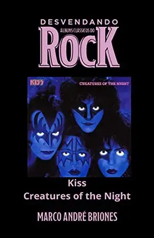 Desvendando Álbuns Clássicos do Rock – Kiss – Creatures of the Night – Marco André Briones