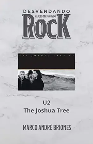 Desvendando Álbuns Clássicos do Rock – U2 – The Joshua Tree – Marco André Briones