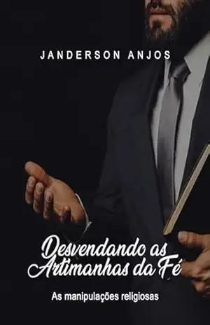 Desvendando as Artimanhas da Fé: As manipulações religiosas – Janderson Anjos