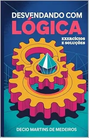 Desvendando com Lógica: exercícios e soluções – Decio Martins de Medeiros