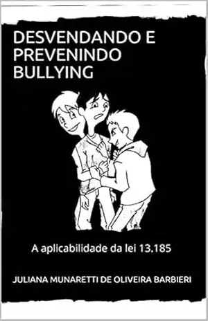DESVENDANDO E PREVENINDO BULLYING: A aplicabilidade da lei 13.185 – JULIANA MUNARETTI DE OLIVEIRA BARBIERI