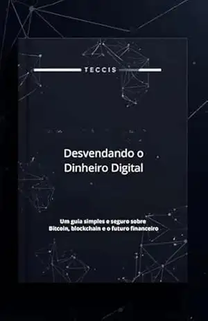 Desvendando o Dinheiro Digital de Forma Simples e Segura: Um guia prático e acessível para entender Bitcoin, blockchain — sem linguagem técnica e sem promessas irreais. – Brismarp Tecnologia