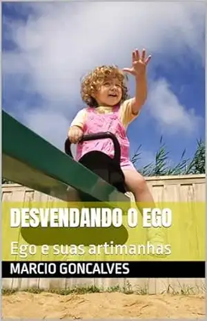 DESVENDANDO O EGO: Ego e suas artimanhas – Marcio  Goncalves