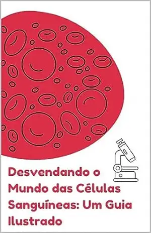 Desvendando o Mundo das Células Sanguíneas: Um Guia Ilustrado - Mayara Cagliari