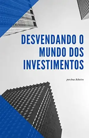 Desvendando o Mundo dos Investimentos: Guia prático para transformar sua relação com o dinheiro e conquistar a independência financeira - Ana Cecília Ribeiro