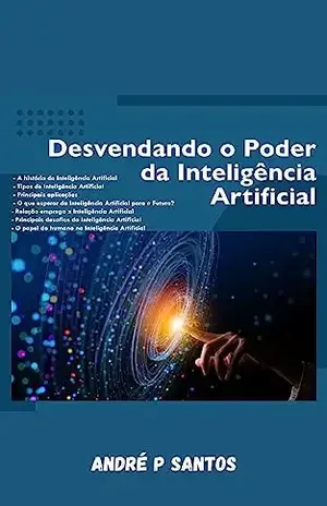 Desvendando o poder da Inteligência Artificial - André P Santos