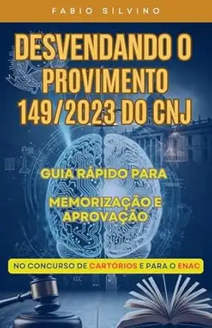 Desvendando o Provimento 149/2023 do CNJ: Guia Rápido para Memorização e Aprovação no Concurso de Cartórios – Fabio Silvino