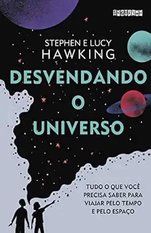 Desvendando o Universo: Tudo o que você precisa saber para viajar pelo tempo e pelo espaço – Lucy Hawking