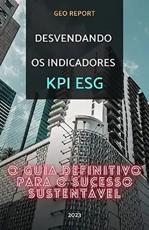 Desvendando os Indicadores KPI ESG:: O Guia Definitivo para o Sucesso Sustentável – Geo Report