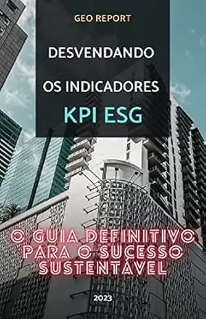 Desvendando os Indicadores KPI ESG:: O Guia Definitivo para o Sucesso Sustentável – Geo Report