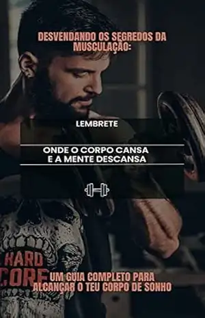 Desvendando os Segredos da Musculação: Um Guia Completo para Alcançar o Teu Corpo de Sonho – Alexandru Leite