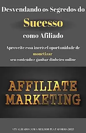 Desvendando os Segredos do Sucesso como Afiliado: Bem–vindo ao mundo do marketing de afiliados – Márcio Rodrigues