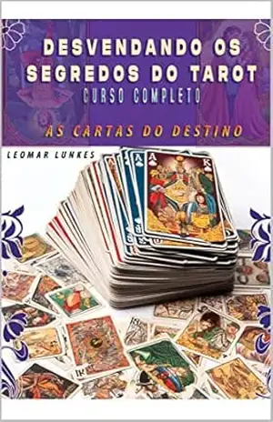 Desvendando os Segredos do Tarot – Curso Completo: As Cartas do Destino – Leomar Lunkes