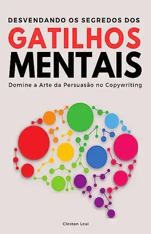 Desvendando os Segredos dos Gatilhos Mentais: Domine a Arte da Persuasão no Copywriting (Conhecimentos Gerais Livro 2) - Cleston Leal