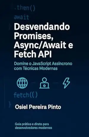 Desvendando Promises, AsyncAwait e Fetch API: Domine o JavaScript Assíncrono com Técnicas Modernas – OSIEL PINTO