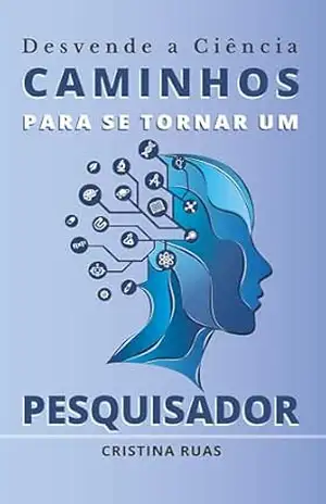 Desvende a Ciência: Caminhos para se Tornar um Pesquisador - Cristina Ruas