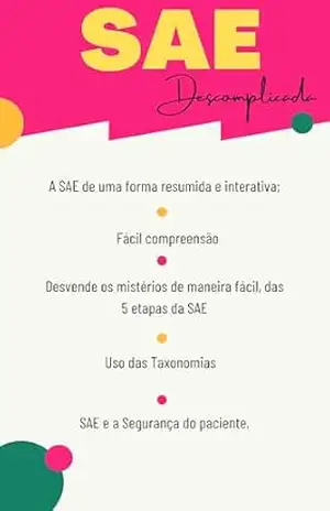 DESVENDE A SAE– SISTEMATIZAÇÃO DE ASSISTÊNCIA DE ENFERMAGEM: Saiba tudo sobre Sistematização de Assistência de Enfermagem e como aplica–la com o seu paciente no dia a dia. - Anna Ghabrielle Rodrigues Nunes e Silva