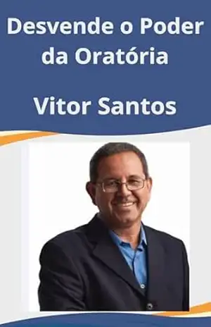 Desvende o Poder da Oratória: Como Persuadir e Influenciar Através da Comunicação: – Vitor Santos
